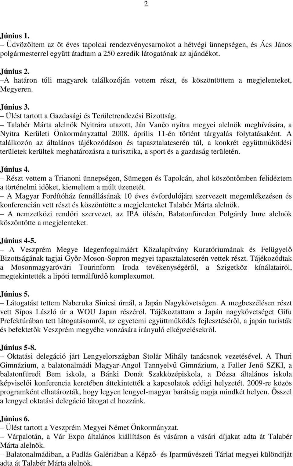 Talabér Márta alelnök Nyitrára utazott, Ján Vančo nyitra megyei alelnök meghívására, a Nyitra Kerületi Önkormányzattal 2008. április 11-én történt tárgyalás folytatásaként.