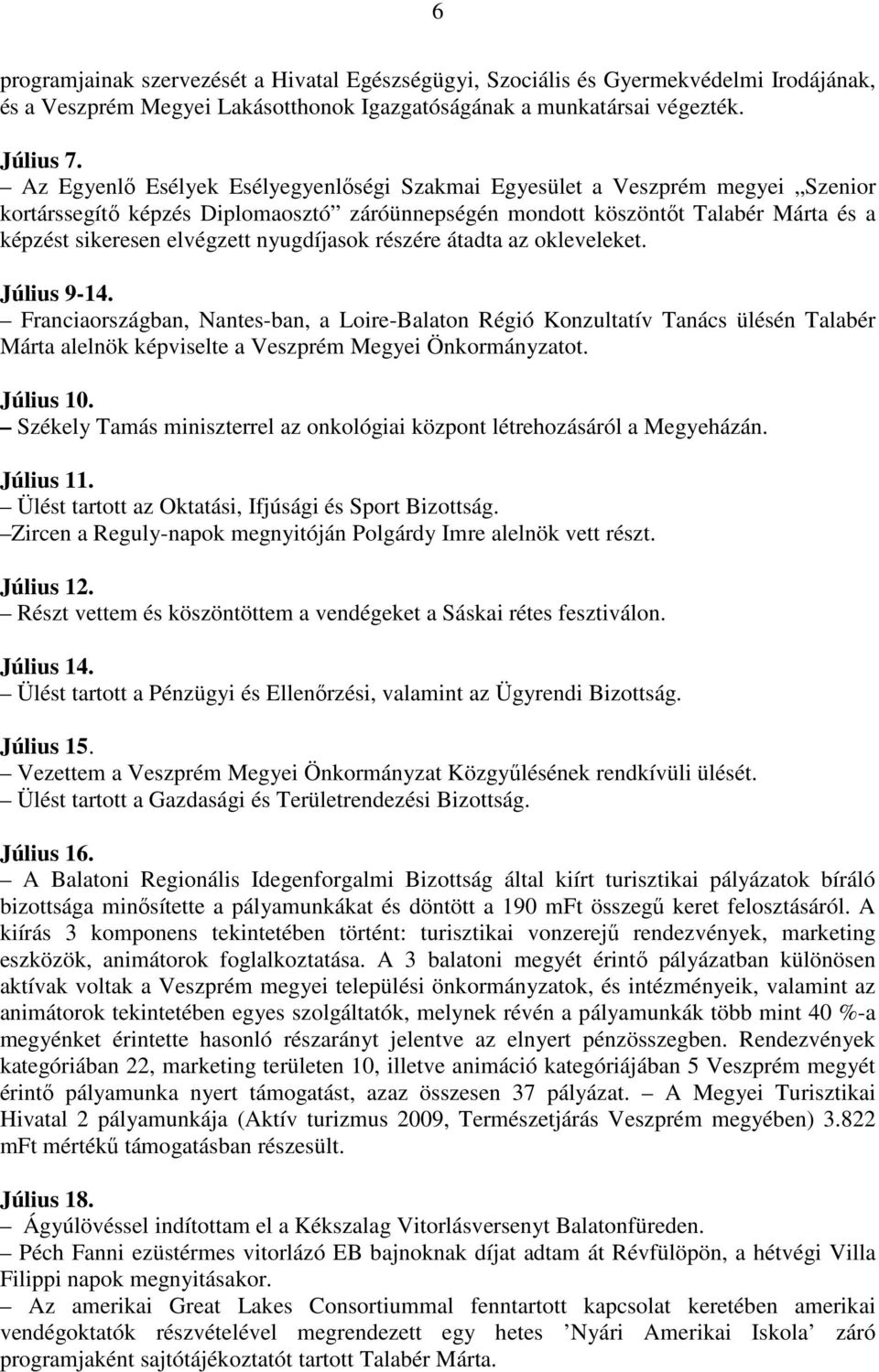 nyugdíjasok részére átadta az okleveleket. Július 9-14. Franciaországban, Nantes-ban, a Loire-Balaton Régió Konzultatív Tanács ülésén Talabér Márta alelnök képviselte a Veszprém Megyei Önkormányzatot.