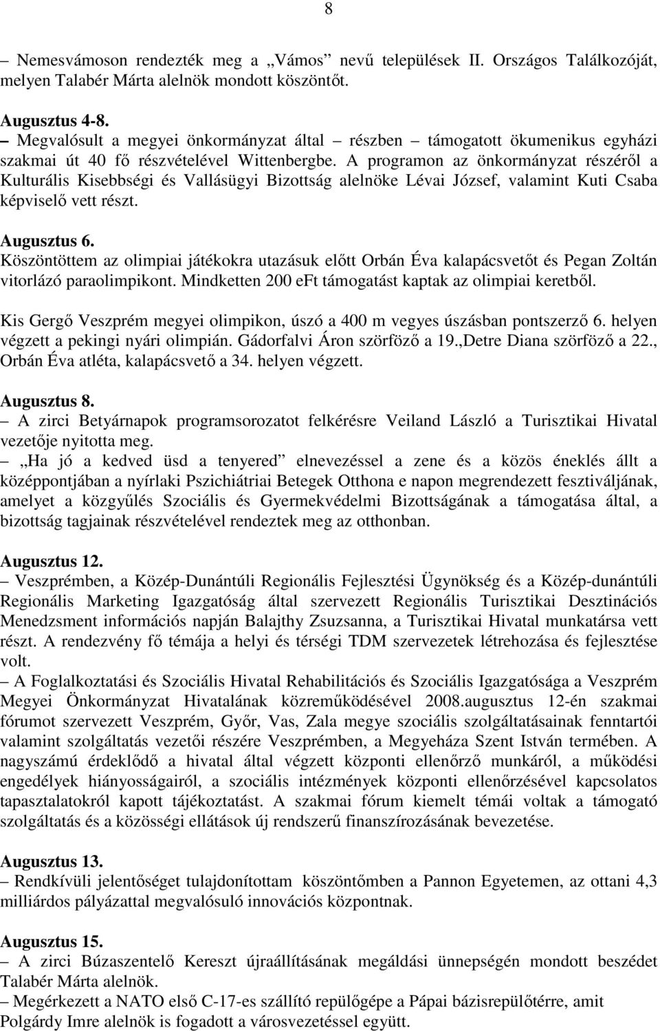 A programon az önkormányzat részéről a Kulturális Kisebbségi és Vallásügyi Bizottság alelnöke Lévai József, valamint Kuti Csaba képviselő vett részt. Augusztus 6.