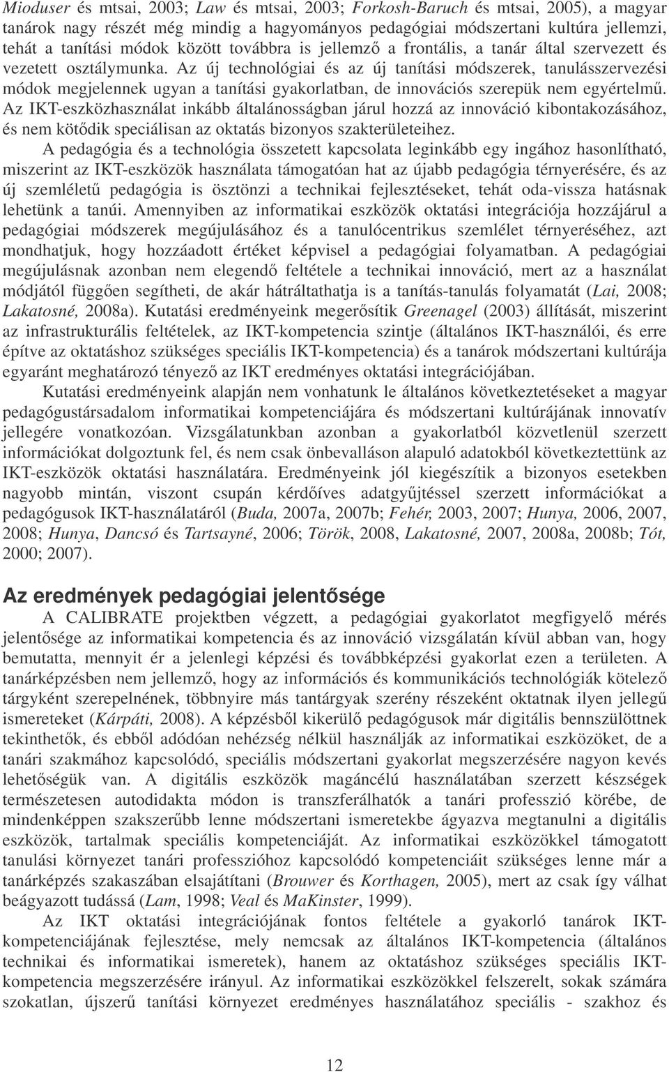 Az új technológiai és az új tanítási módszerek, tanulásszervezési módok megjelennek ugyan a tanítási gyakorlatban, de innovációs szerepük nem egyértelm.