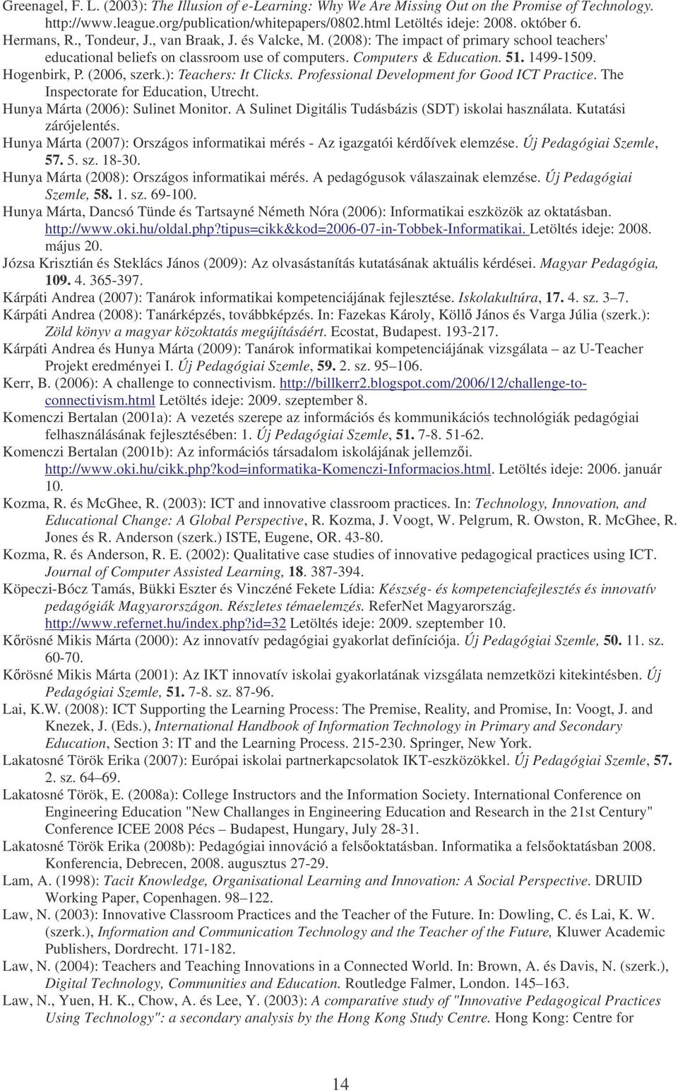 Hogenbirk, P. (2006, szerk.): Teachers: It Clicks. Professional Development for Good ICT Practice. The Inspectorate for Education, Utrecht. Hunya Márta (2006): Sulinet Monitor.