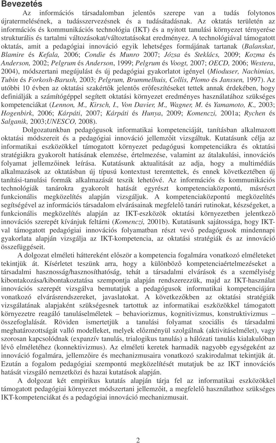 A technológiával támogatott oktatás, amit a pedagógiai innováció egyik lehetséges formájának tartanak (Balanskat, Blamire és Kefala, 2006; Condie és Munro 2007; Józsa és Steklács, 2009; Kozma és