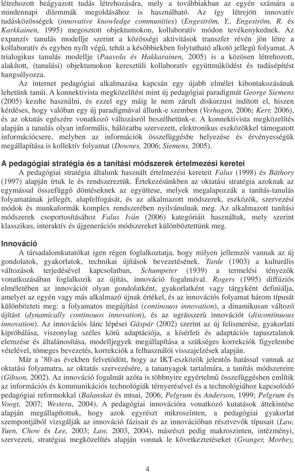 Az expanzív tanulás modellje szerint a közösségi aktivitások transzfer révén jön létre a kollaboratív és egyben nyílt vég, tehát a késbbiekben folytatható alkotó jelleg folyamat.