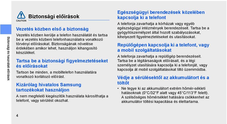 Tartsa be a biztonsági figyelmeztetéseket és előírásokat Tartson be minden, a mobiltelefon használatára vonatkozó korlátozó előírást.