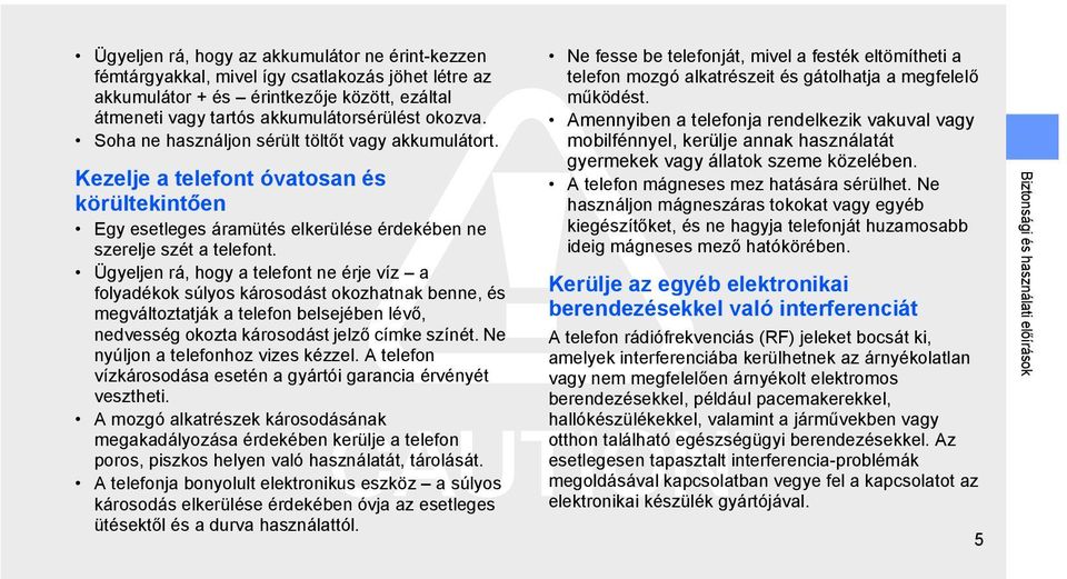 Ügyeljen rá, hogy a telefont ne érje víz a folyadékok súlyos károsodást okozhatnak benne, és megváltoztatják a telefon belsejében lévő, nedvesség okozta károsodást jelző címke színét.