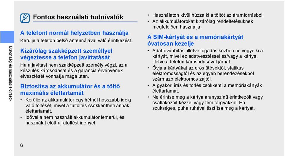 Biztosítsa az akkumulátor és a töltő maximális élettartamát Kerülje az akkumulátor egy hétnél hosszabb ideig való töltését, mivel a túltöltés csökkentheti annak élettartamát.