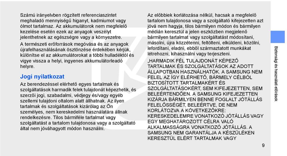 A természeti erőforrások megóvása és az anyagok újrafelhasználásának ösztönzése érdekében kérjük, különítse el az akkumulátorokat a többi hulladéktól és vigye vissza a helyi, ingyenes