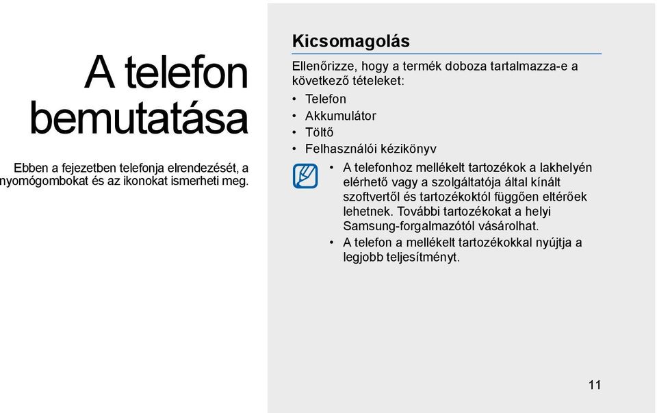 kézikönyv A telefonhoz mellékelt tartozékok a lakhelyén elérhető vagy a szolgáltatója által kínált szoftvertől és tartozékoktól