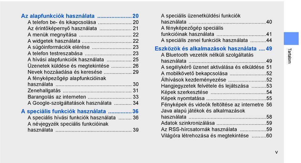 .. 30 Zenehallgatás... 31 Barangolás az interneten... 33 A Google-szolgáltatások használata... 34 A speciális funkciók használata...36 A speciális hívási funkciók használata.