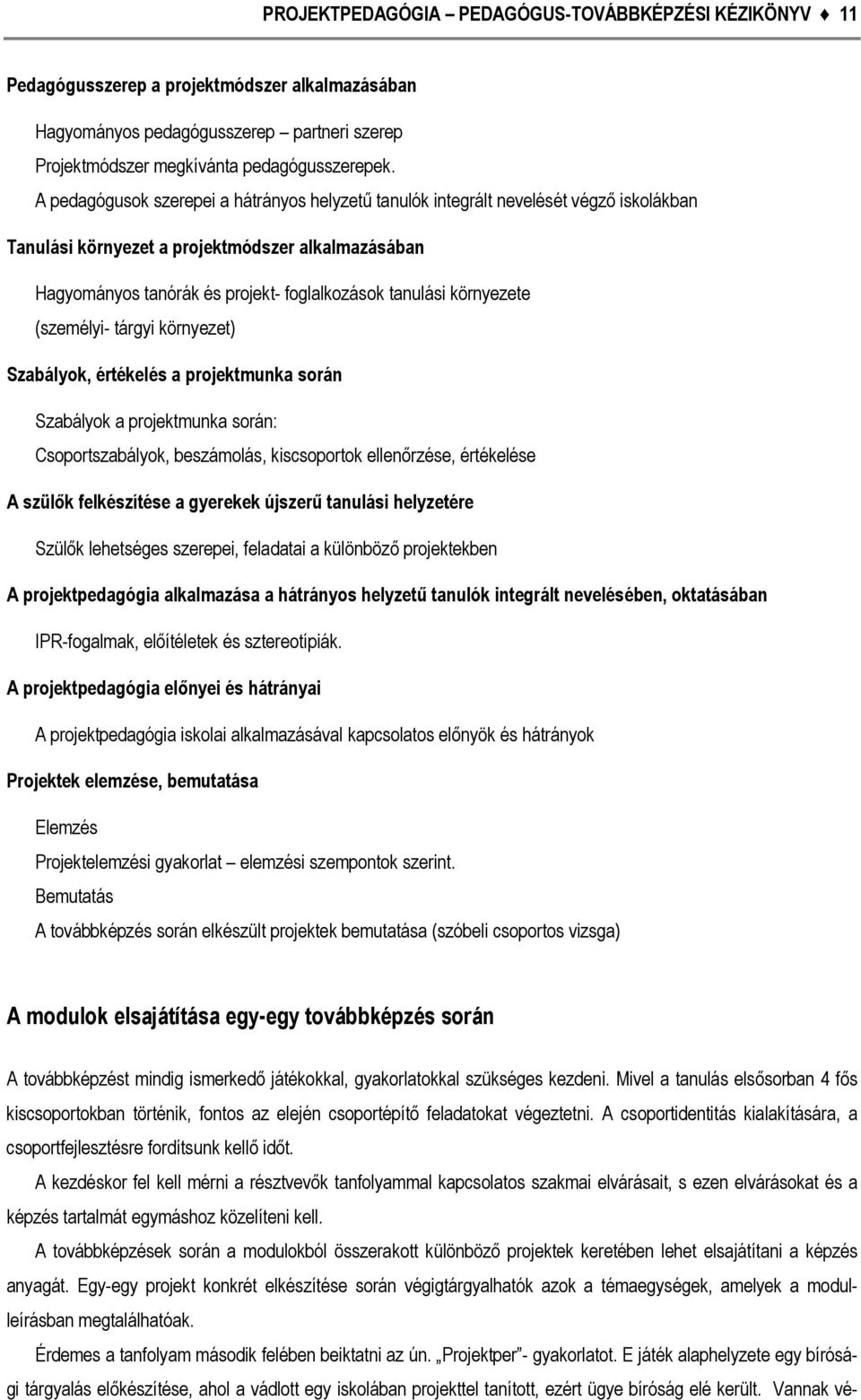 környezete (személyi- tárgyi környezet) Szabályok, értékelés a projektmunka során Szabályok a projektmunka során: Csoportszabályok, beszámolás, kiscsoportok ellenőrzése, értékelése A szülők