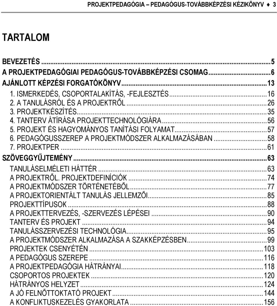 ..57 6. PEDAGÓGUSSZEREP A PROJEKTMÓDSZER ALKALMAZÁSÁBAN...58 7. PROJEKTPER...61 SZÖVEGGYŰJTEMÉNY...63 TANULÁSELMÉLETI HÁTTÉR...63 A PROJEKTRŐL. PROJEKTDEFINÍCIÓK...74 A PROJEKTMÓDSZER TÖRTÉNETÉBŐL.