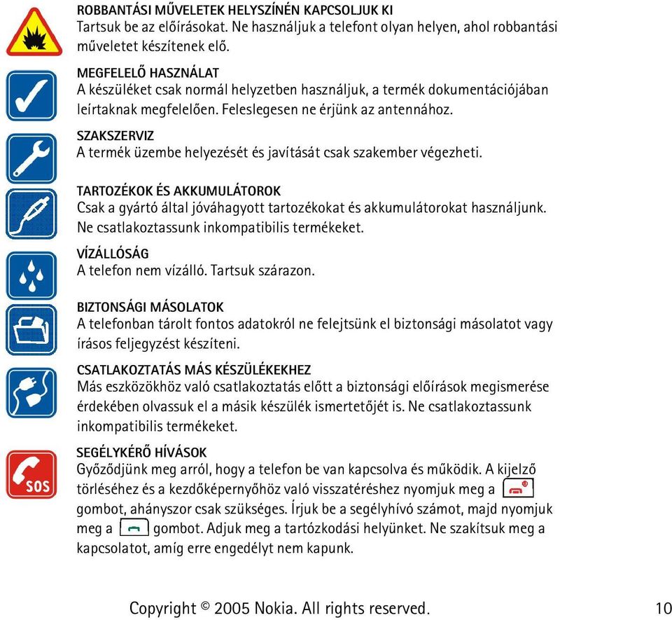 SZAKSZERVIZ A termék üzembe helyezését és javítását csak szakember végezheti. TARTOZÉKOK ÉS AKKUMULÁTOROK Csak a gyártó által jóváhagyott tartozékokat és akkumulátorokat használjunk.