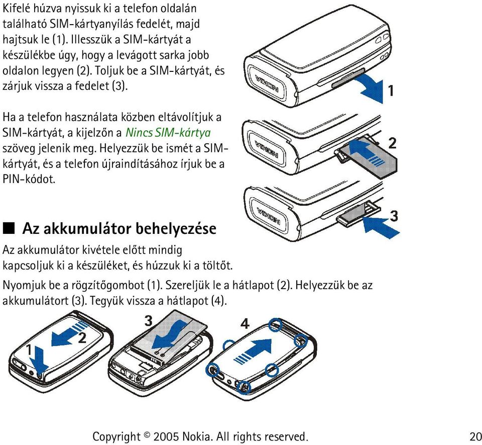 Ha a telefon használata közben eltávolítjuk a SIM-kártyát, a kijelzõn a Nincs SIM-kártya szöveg jelenik meg.