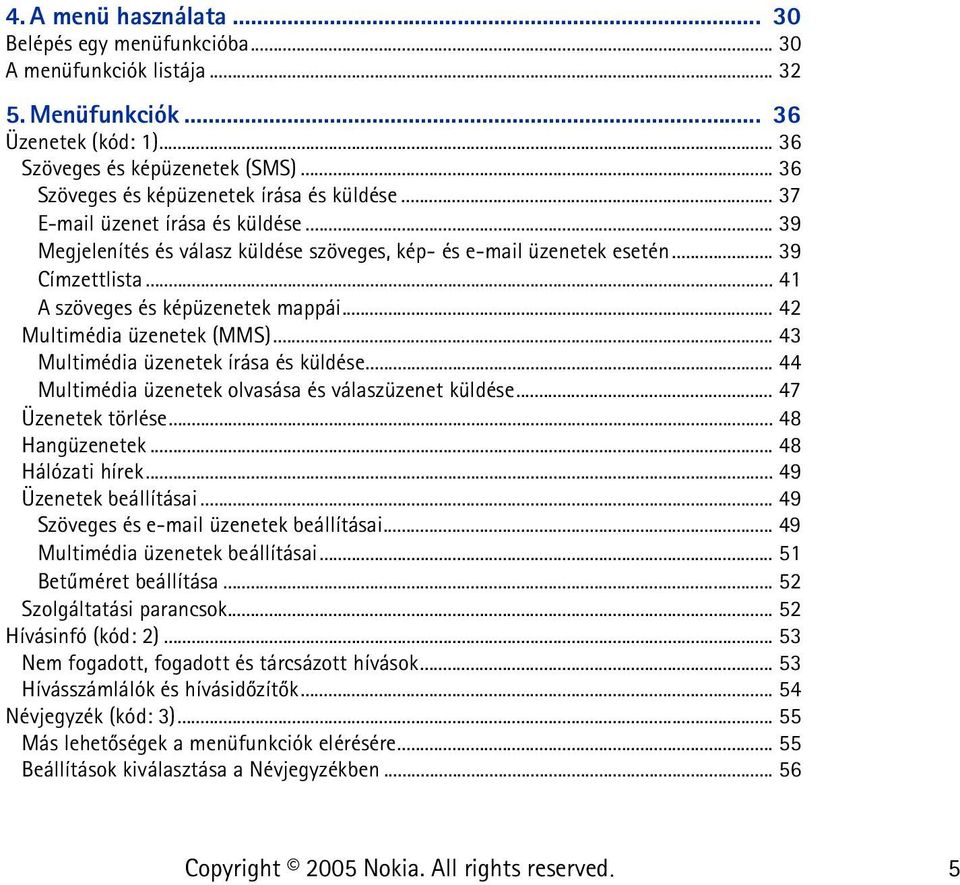 .. 41 A szöveges és képüzenetek mappái... 42 Multimédia üzenetek (MMS)... 43 Multimédia üzenetek írása és küldése... 44 Multimédia üzenetek olvasása és válaszüzenet küldése... 47 Üzenetek törlése.