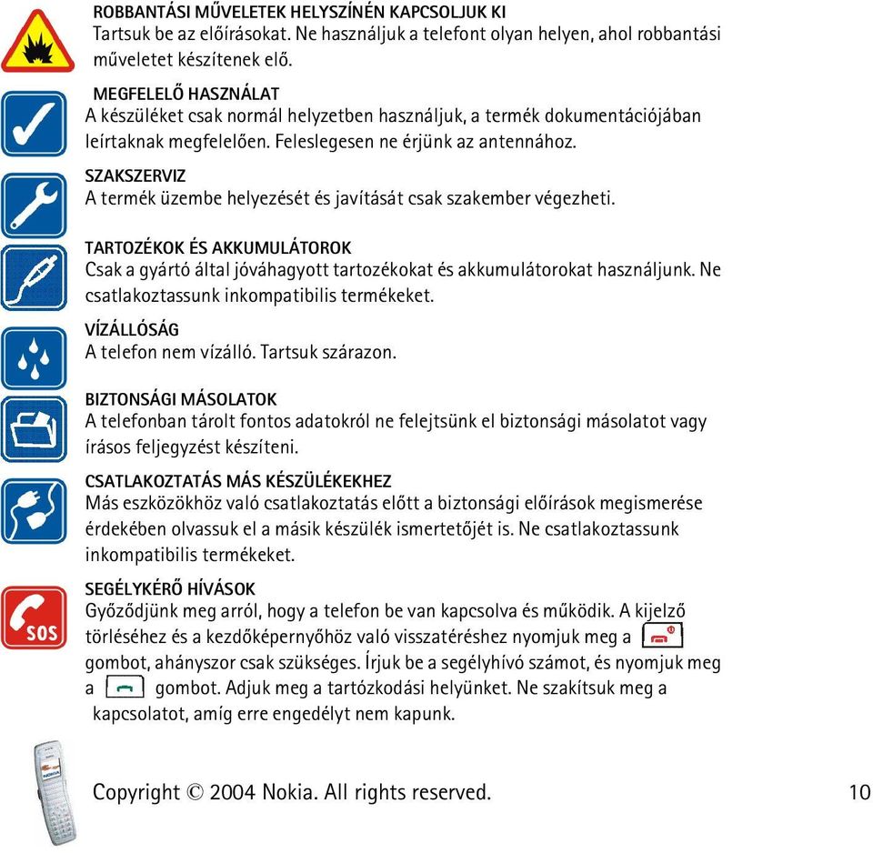 SZAKSZERVIZ A termék üzembe helyezését és javítását csak szakember végezheti. TARTOZÉKOK ÉS AKKUMULÁTOROK Csak a gyártó által jóváhagyott tartozékokat és akkumulátorokat használjunk.