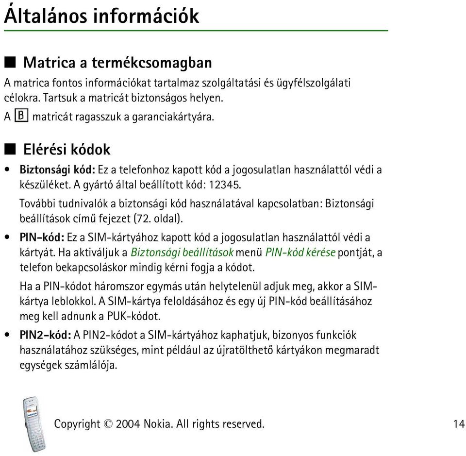 További tudnivalók a biztonsági kód használatával kapcsolatban: Biztonsági beállítások címû fejezet (72. oldal). PIN-kód: Ez a SIM-kártyához kapott kód a jogosulatlan használattól védi a kártyát.