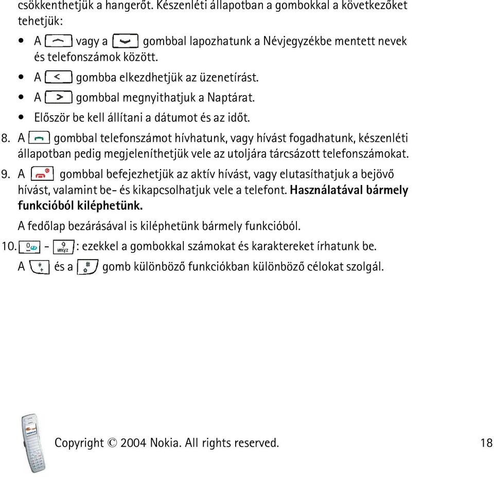 A gombbal telefonszámot hívhatunk, vagy hívást fogadhatunk, készenléti állapotban pedig megjeleníthetjük vele az utoljára tárcsázott telefonszámokat. 9.