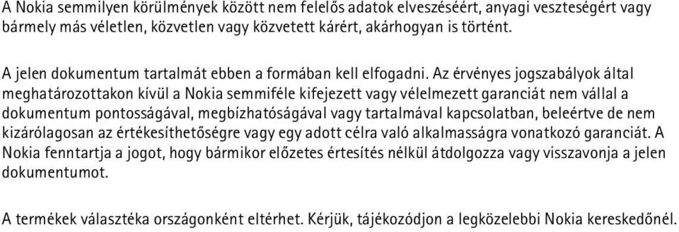 Az érvényes jogszabályok által meghatározottakon kívül a Nokia semmiféle kifejezett vagy vélelmezett garanciát nem vállal a dokumentum pontosságával, megbízhatóságával vagy tartalmával