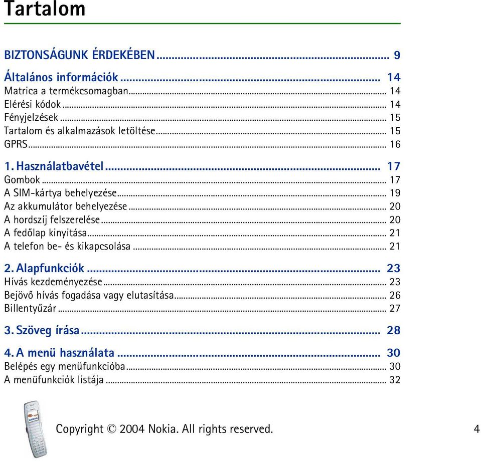 .. 19 Az akkumulátor behelyezése... 20 A hordszíj felszerelése... 20 A fedõlap kinyitása... 21 A telefon be- és kikapcsolása... 21 2. Alapfunkciók.