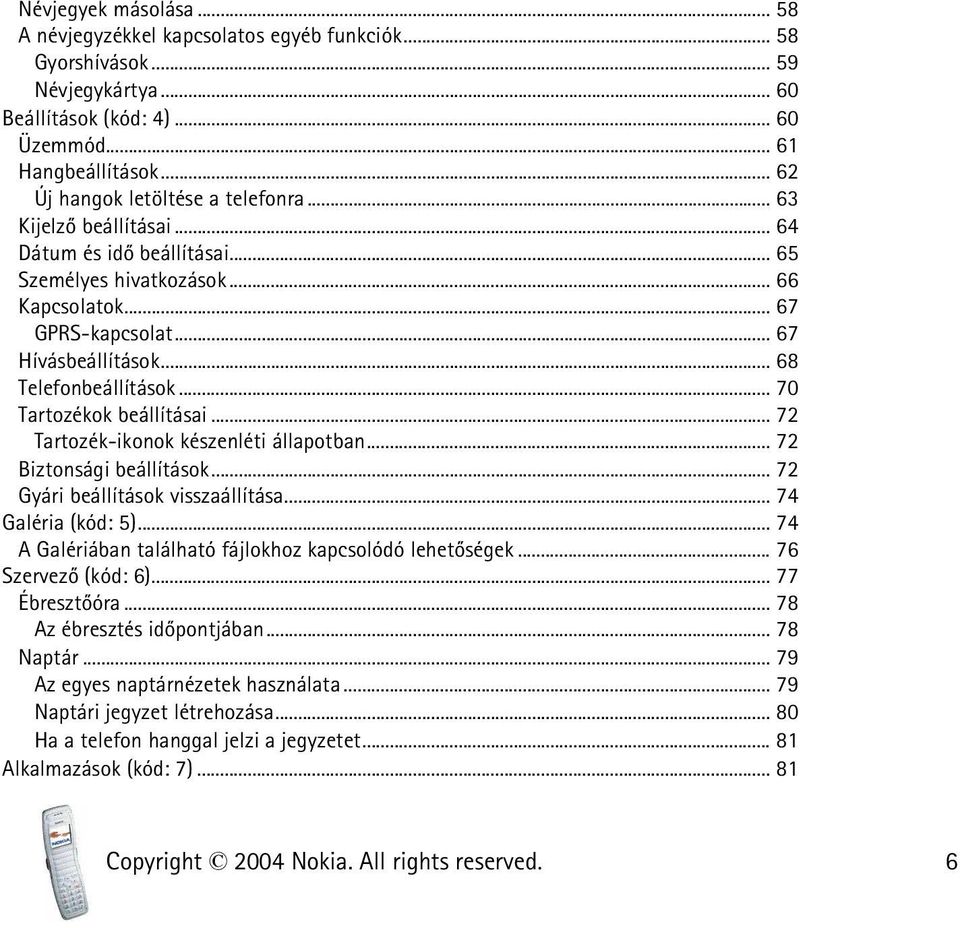 .. 68 Telefonbeállítások... 70 Tartozékok beállításai... 72 Tartozék-ikonok készenléti állapotban... 72 Biztonsági beállítások... 72 Gyári beállítások visszaállítása... 74 Galéria (kód: 5).