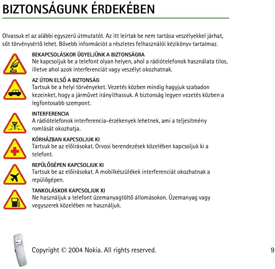 BEKAPCSOLÁSKOR ÜGYELJÜNK A BIZTONSÁGRA Ne kapcsoljuk be a telefont olyan helyen, ahol a rádiótelefonok használata tilos, illetve ahol azok interferenciát vagy veszélyt okozhatnak.