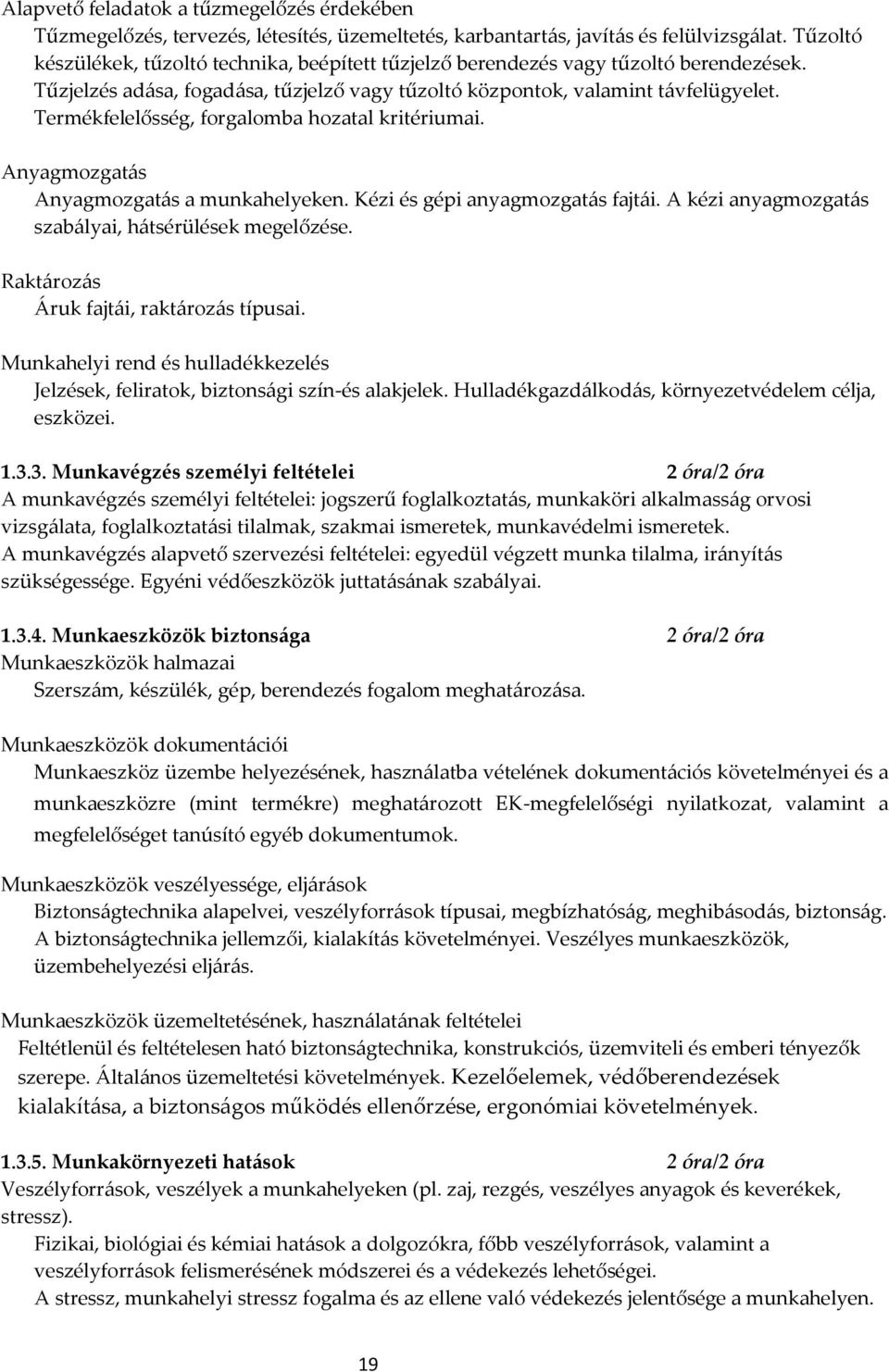 Termékfelelősség, forgalomba hozatal kritériumai. Anyagmozgatás Anyagmozgatás a munkahelyeken. Kézi és gépi anyagmozgatás fajtái. A kézi anyagmozgatás szabályai, hátsérülések megelőzése.