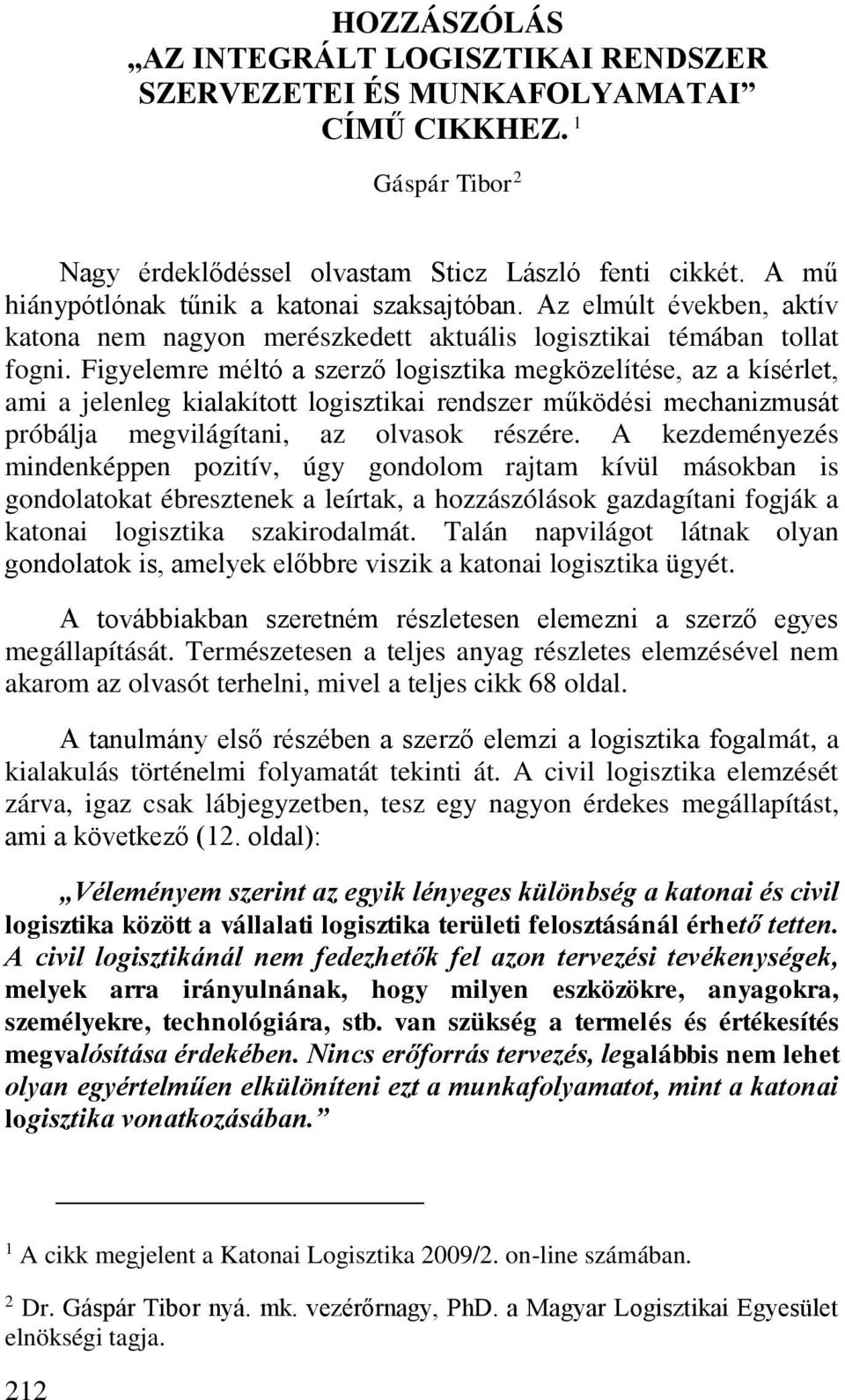 Figyelemre méltó a szerző logisztika megközelítése, az a kísérlet, ami a jelenleg kialakított logisztikai rendszer működési mechanizmusát próbálja megvilágítani, az olvasok részére.