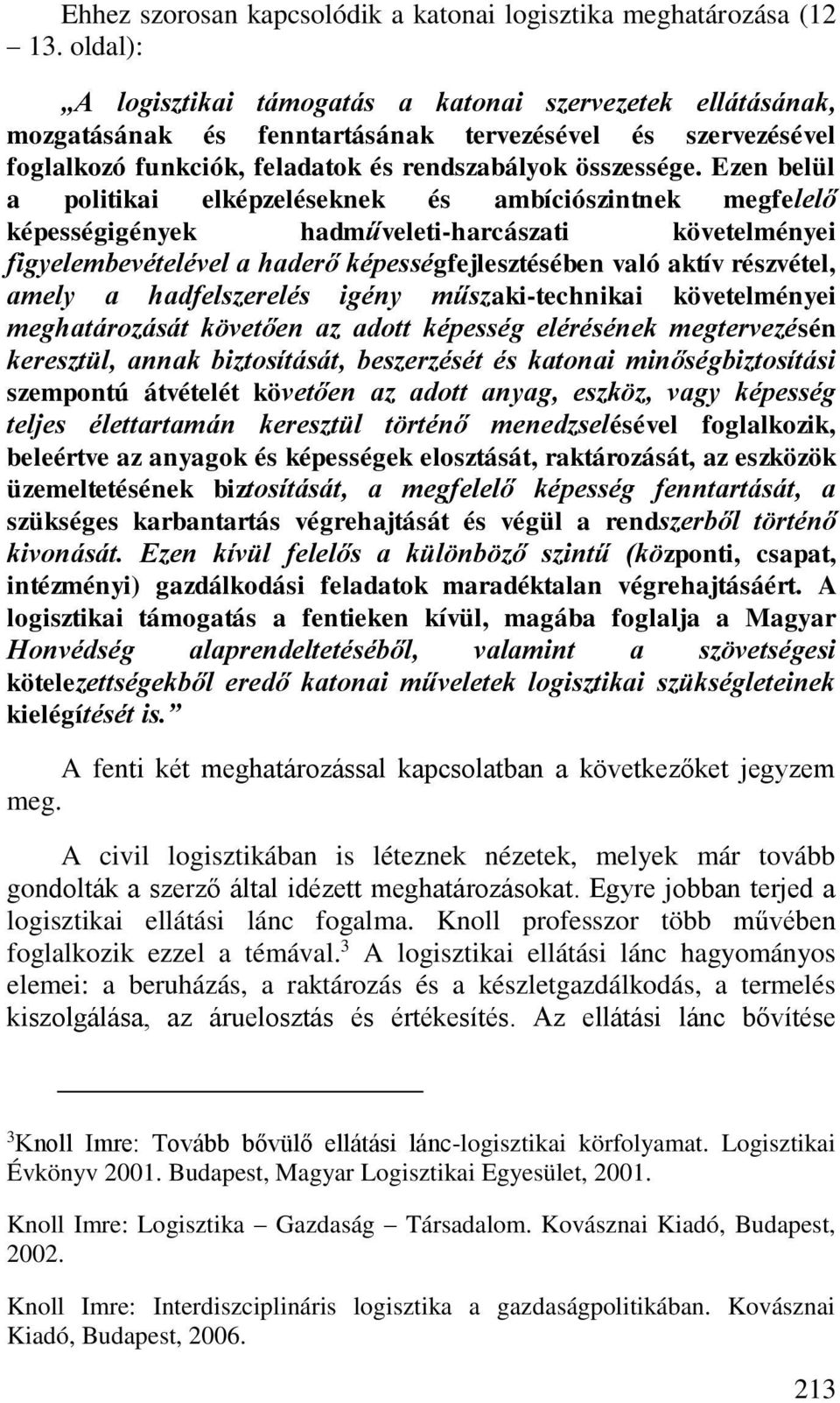 Ezen belül a politikai elképzeléseknek és ambíciószintnek megfelelő képességigények hadműveleti-harcászati követelményei figyelembevételével a haderő képességfejlesztésében való aktív részvétel,