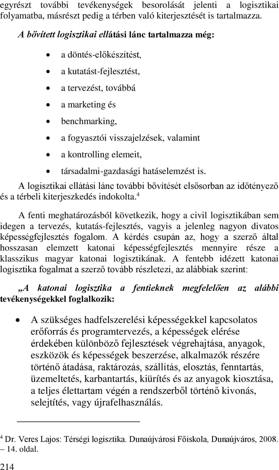 kontrolling elemeit, társadalmi-gazdasági hatáselemzést is. A logisztikai ellátási lánc további bővítését elsősorban az időtényező és a térbeli kiterjeszkedés indokolta.