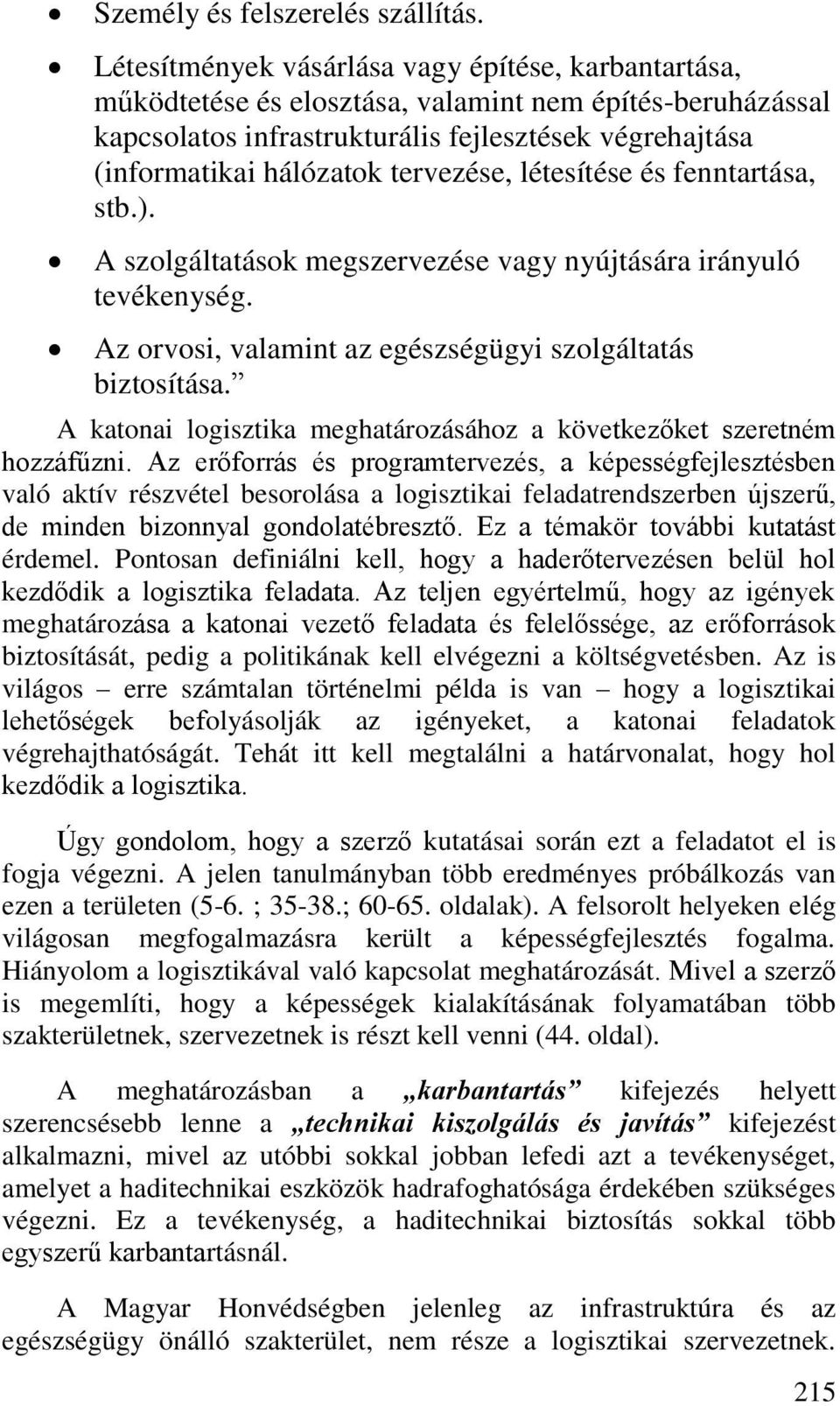 tervezése, létesítése és fenntartása, stb.). A szolgáltatások megszervezése vagy nyújtására irányuló tevékenység. Az orvosi, valamint az egészségügyi szolgáltatás biztosítása.