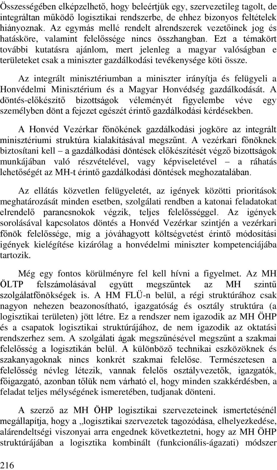 Ezt a témakört további kutatásra ajánlom, mert jelenleg a magyar valóságban e területeket csak a miniszter gazdálkodási tevékenysége köti össze.