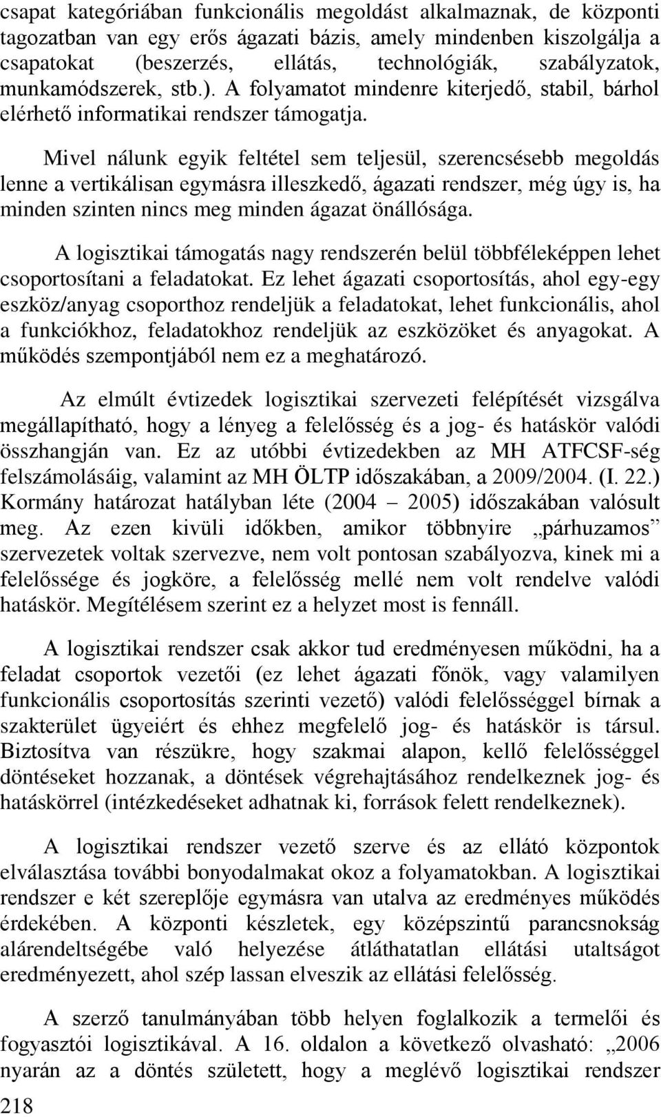 Mivel nálunk egyik feltétel sem teljesül, szerencsésebb megoldás lenne a vertikálisan egymásra illeszkedő, ágazati rendszer, még úgy is, ha minden szinten nincs meg minden ágazat önállósága.