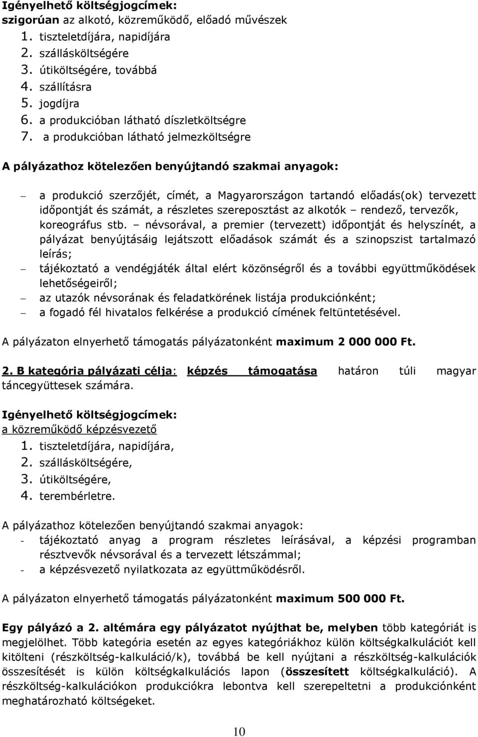 a produkcióban látható jelmezköltségre A pályázathoz kötelezően benyújtandó szakmai anyagok: a produkció szerzőjét, címét, a Magyarországon tartandó előadás(ok) tervezett időpontját és számát, a