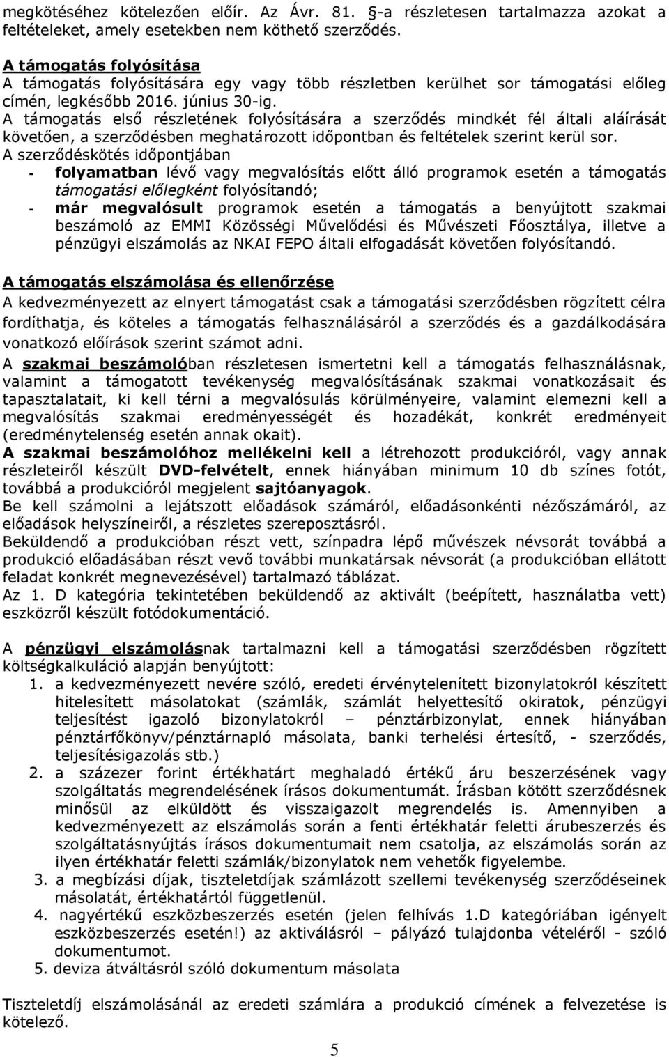 A támogatás első részletének folyósítására a szerződés mindkét fél általi aláírását követően, a szerződésben meghatározott időpontban és feltételek szerint kerül sor.