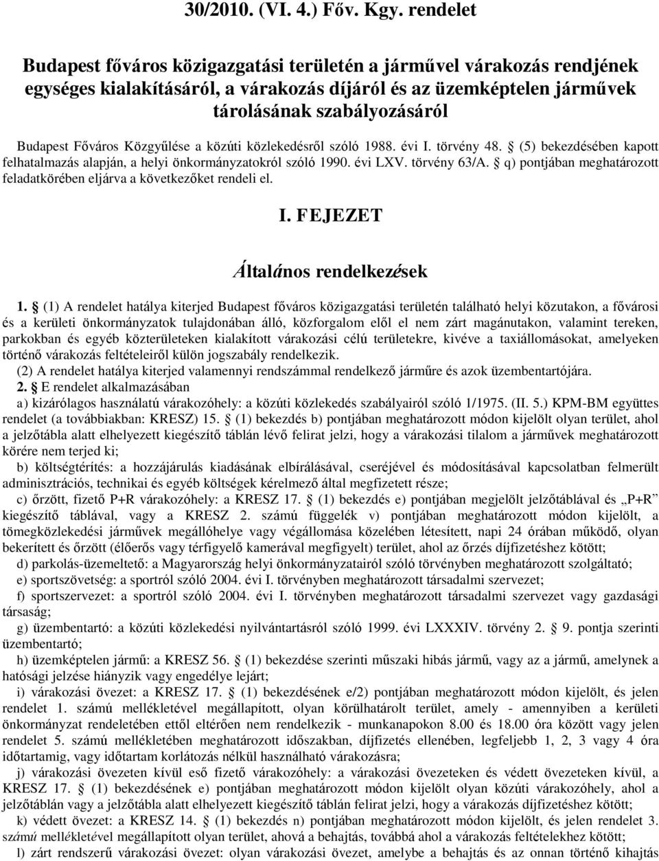 Közgyűlése a közúti közlekedésről szóló 1988. évi I. törvény 48. (5) bekezdésében kapott felhatalmazás alapján, a helyi önkormányzatokról szóló 1990. évi LXV. törvény 63/A.