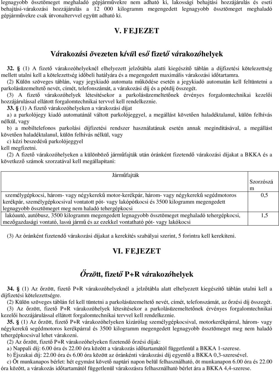 (1) A fizető várakozóhelyeknél elhelyezett jelzőtábla alatti kiegészítő táblán a díjfizetési kötelezettség mellett utalni kell a kötelezettség időbeli hatályára és a megengedett maximális várakozási