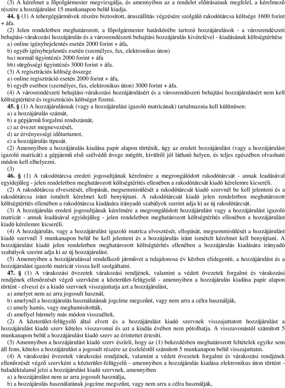 (2) Jelen rendeletben meghatározott, a főpolgármester hatáskörébe tartozó hozzájárulások - a városrendészeti behajtási-várakozási hozzájárulás és a városrendészeti behajtási hozzájárulás kivételével