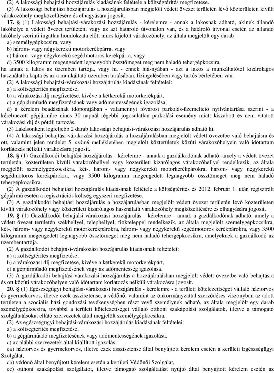 (1) Lakossági behajtási-várakozási hozzájárulás - kérelemre - annak a lakosnak adható, akinek állandó lakóhelye a védett övezet területén, vagy az azt határoló útvonalon van, és a határoló útvonal