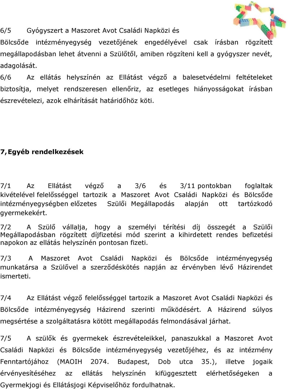 6/6 Az ellátás helyszínén az Ellátást végző a balesetvédelmi feltételeket biztosítja, melyet rendszeresen ellenőriz, az esetleges hiányosságokat írásban észrevételezi, azok elhárítását határidőhöz