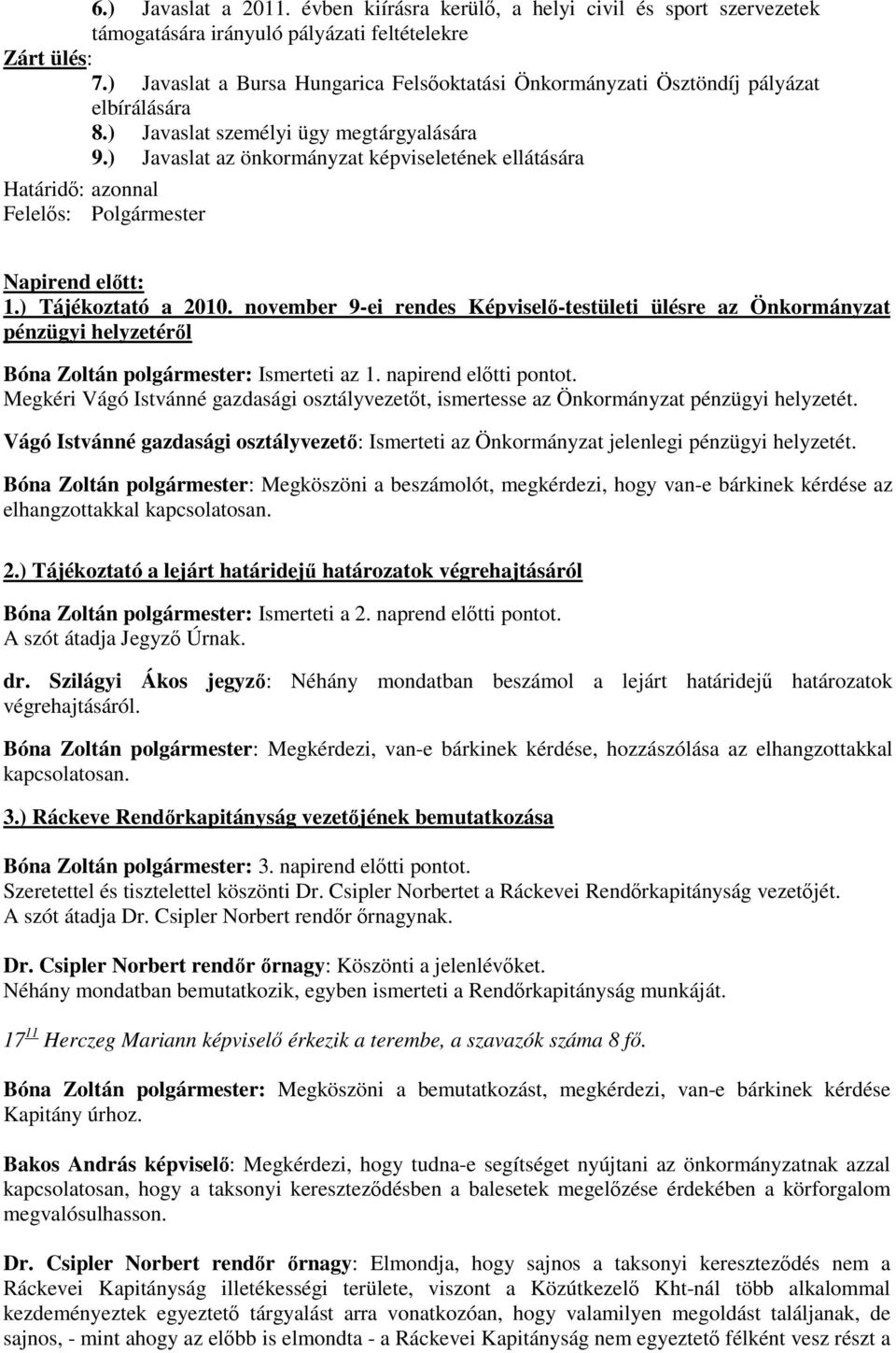 ) Javaslat az önkormányzat képviseletének ellátására azonnal Napirend előtt: 1.) Tájékoztató a 2010.