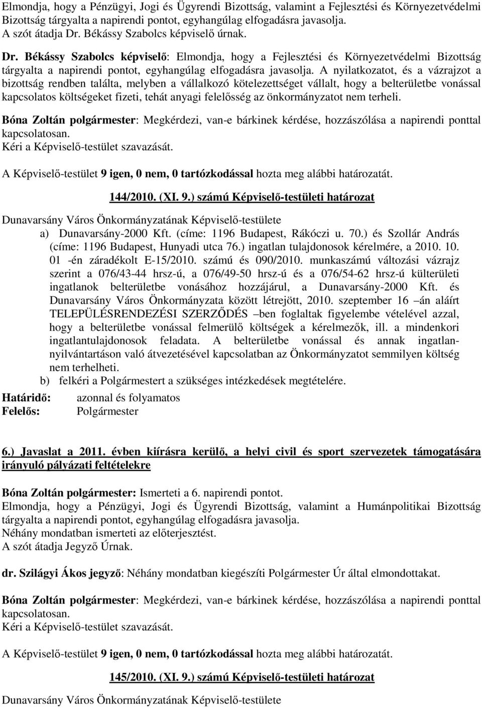 A nyilatkozatot, és a vázrajzot a bizottság rendben találta, melyben a vállalkozó kötelezettséget vállalt, hogy a belterületbe vonással kapcsolatos költségeket fizeti, tehát anyagi felelősség az