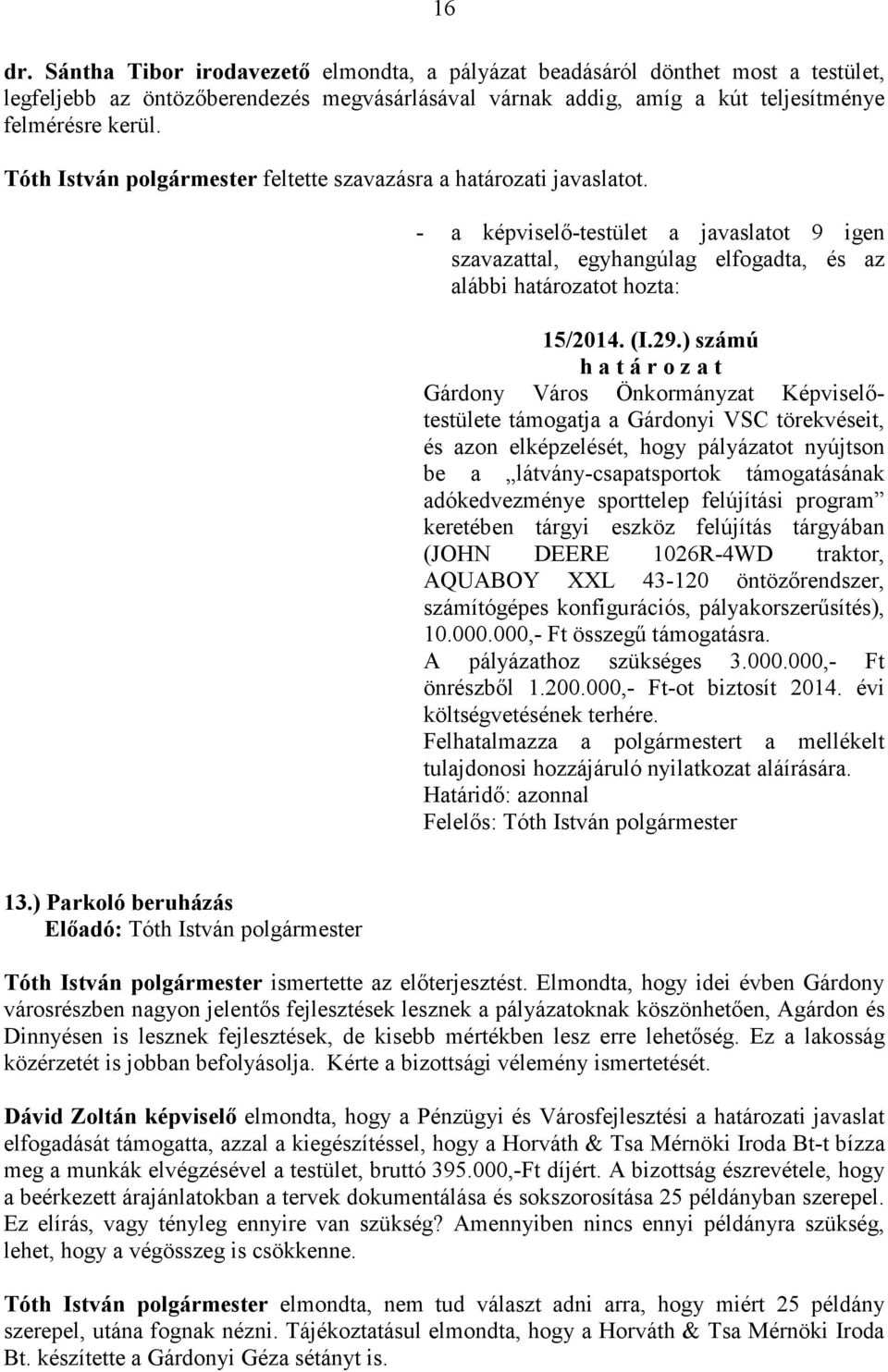 ) számú támogatja a Gárdonyi VSC törekvéseit, és azon elképzelését, hogy pályázatot nyújtson be a látvány-csapatsportok támogatásának adókedvezménye sporttelep felújítási program keretében tárgyi