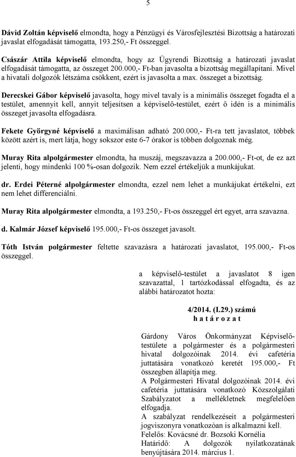 Mivel a hivatali dolgozók létszáma csökkent, ezért is javasolta a max. összeget a bizottság.