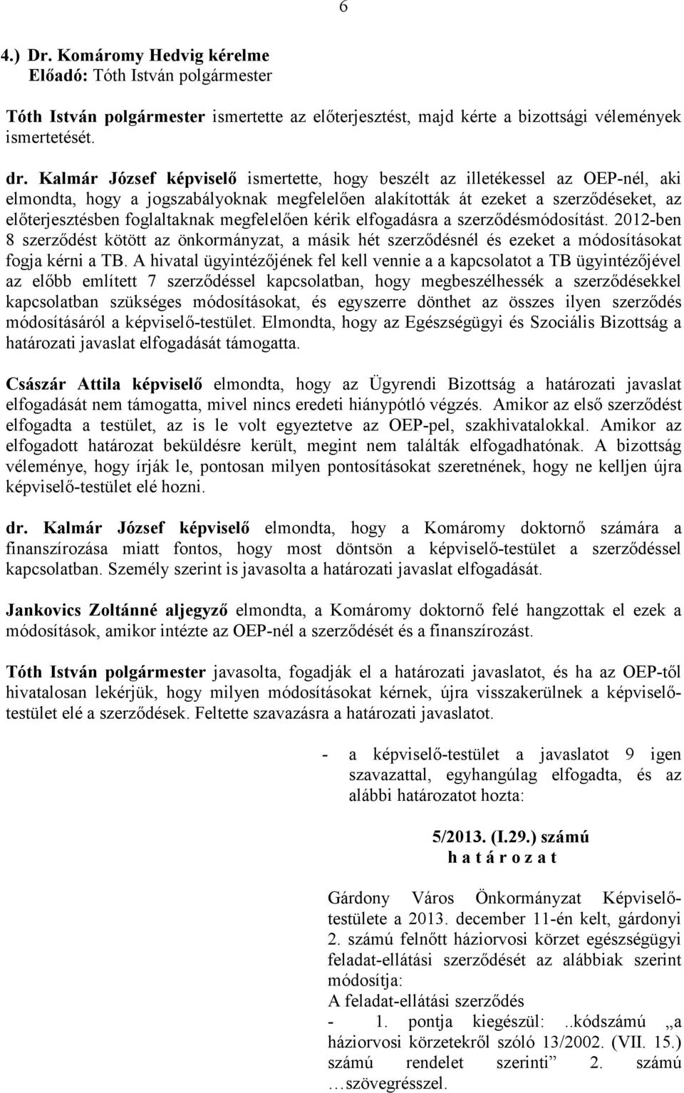 megfelelıen kérik elfogadásra a szerzıdésmódosítást. 2012-ben 8 szerzıdést kötött az önkormányzat, a másik hét szerzıdésnél és ezeket a módosításokat fogja kérni a TB.