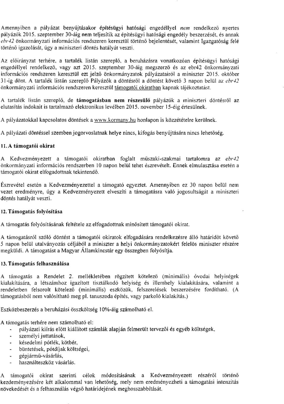 igazolását, úgy a miniszteri döntés hatályát veszti. Az előirányzat terhére, a tartalék listán szereplő, a beruházásra vonatkozóan építésügyi hatósági engedéllyel rendelkező, vagy azt 2015.