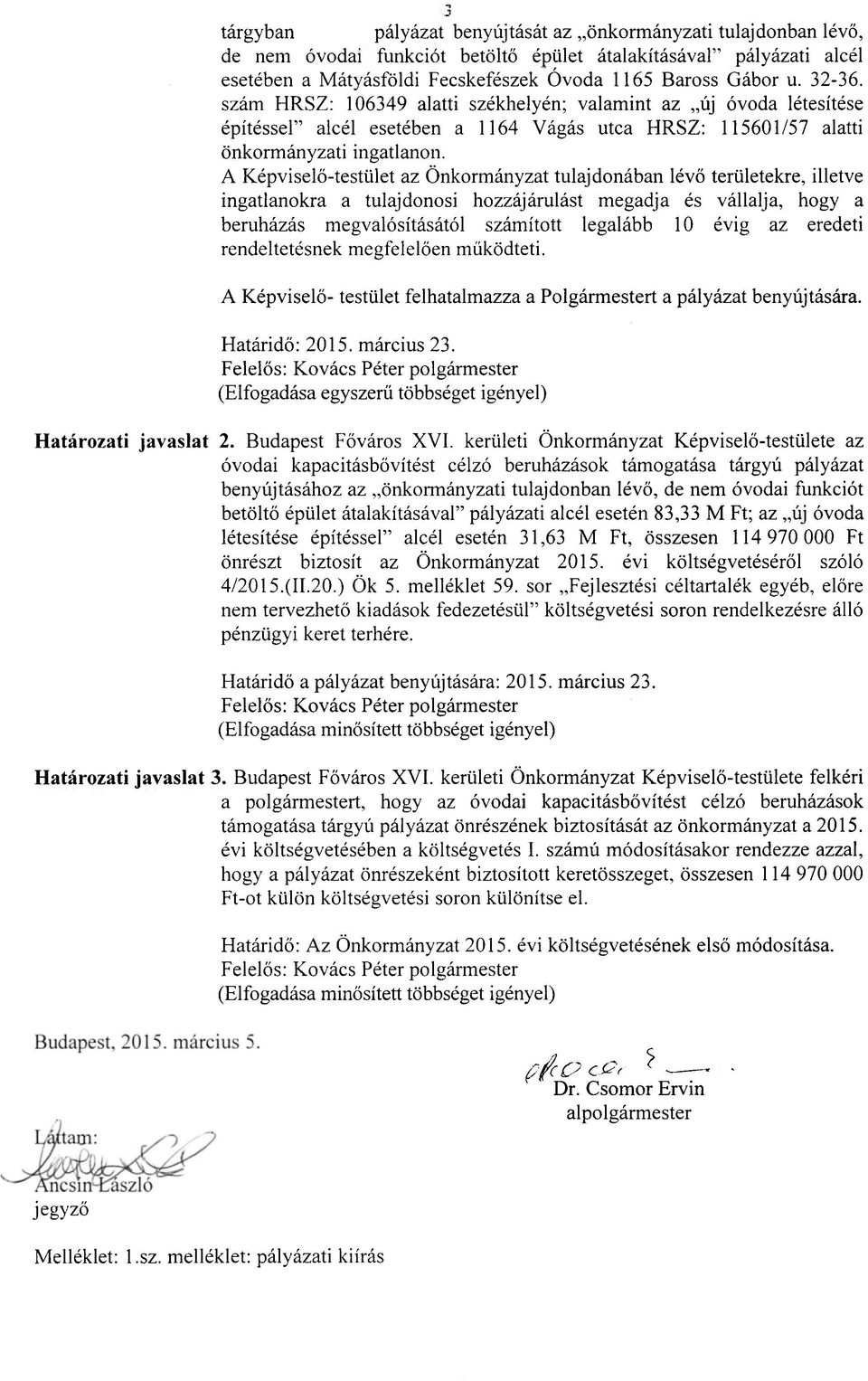 A Képviselő-testület az Önkormányzat tulajdonában lévő területekre, illetve ingatlanokra a tulajdonosi hozzájárulást megadja és vállalja, hogy a beruházás megvalósításától számított legalább 10 évig