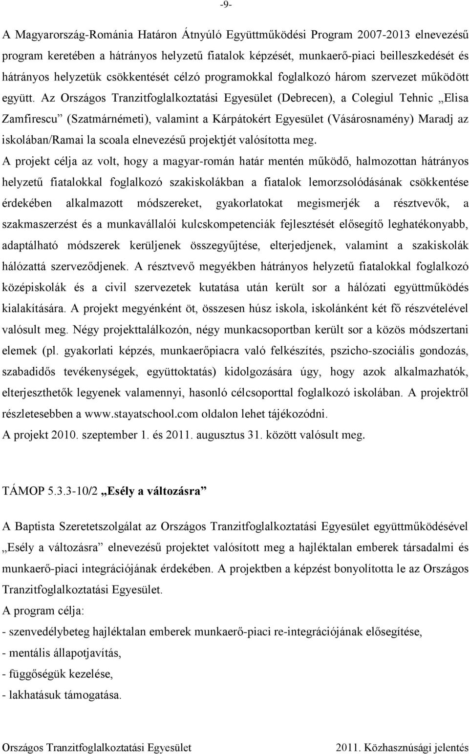 Az (Debrecen), a Colegiul Tehnic Elisa Zamfirescu (Szatmárnémeti), valamint a Kárpátokért Egyesület (Vásárosnamény) Maradj az iskolában/ramai la scoala elnevezésű projektjét valósította meg.