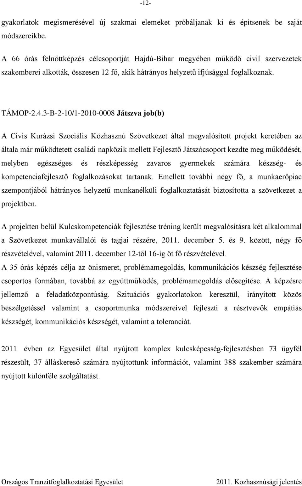 3-B-2-10/1-2010-0008 Játszva job(b) A Civis Kurázsi Szociális Közhasznú Szövetkezet által megvalósított projekt keretében az általa már működtetett családi napközik mellett Fejlesztő Játszócsoport