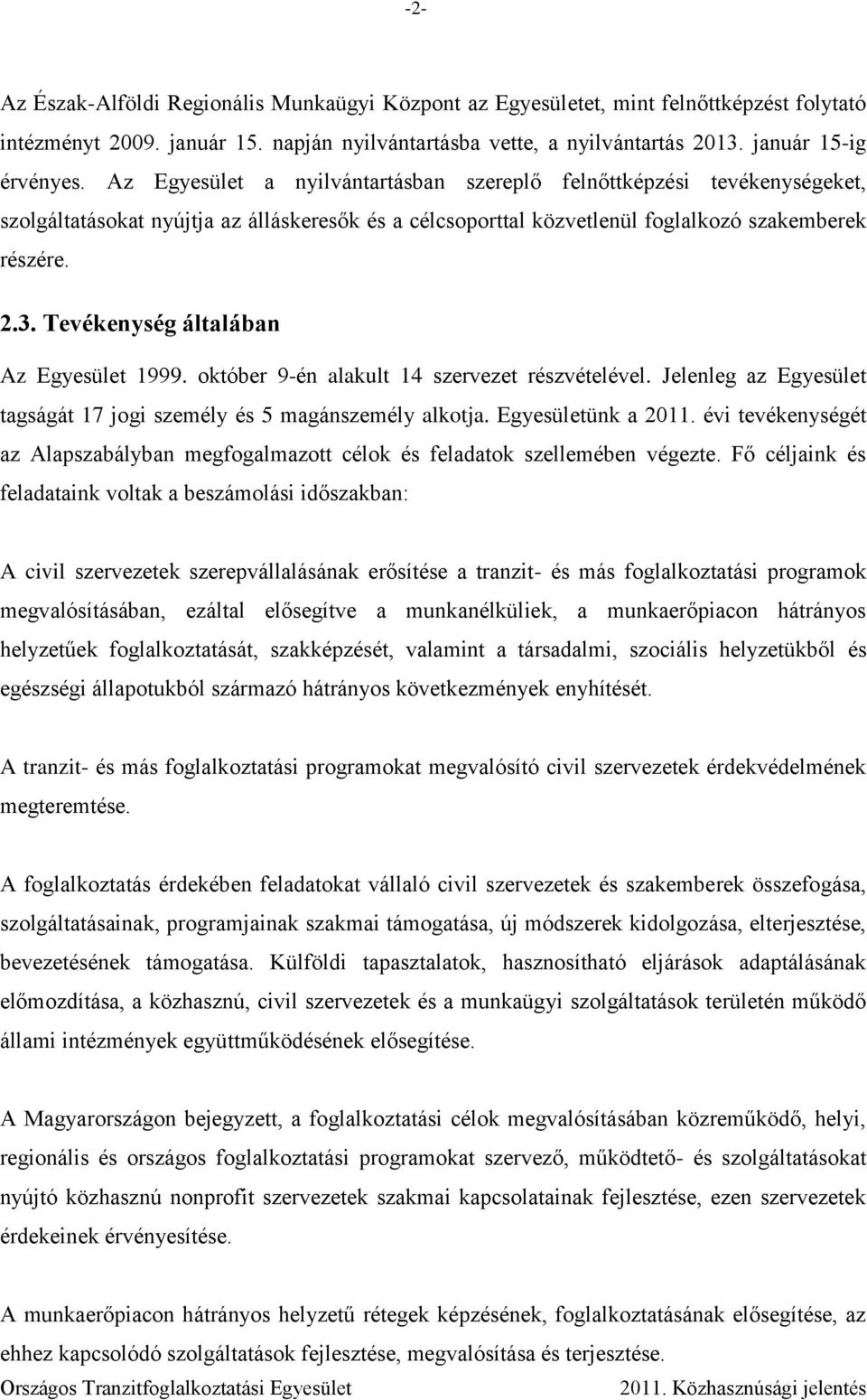 Tevékenység általában Az Egyesület 1999. október 9-én alakult 14 szervezet részvételével. Jelenleg az Egyesület tagságát 17 jogi személy és 5 magánszemély alkotja. Egyesületünk a 2011.