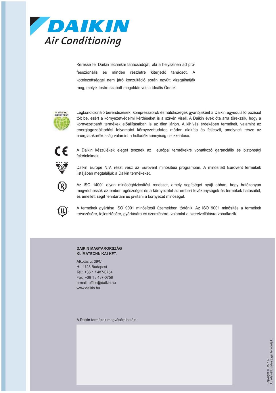 Légkondicionáló berendezések, ok és hűtőközegek gyártójaként a Daikin egyedülálló pozíciót tölt be, ezért a környezetvédelmi kérdéseket is a szívén viseli.